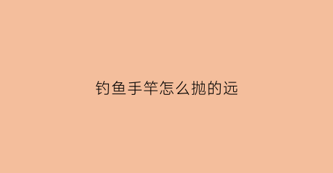 钓鱼手竿怎么抛的远