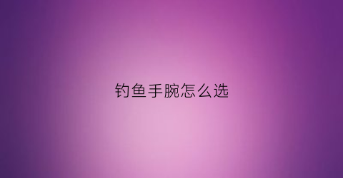 钓鱼手腕怎么选