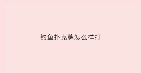 钓鱼扑克牌怎么样打