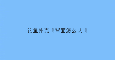 钓鱼扑克牌背面怎么认牌