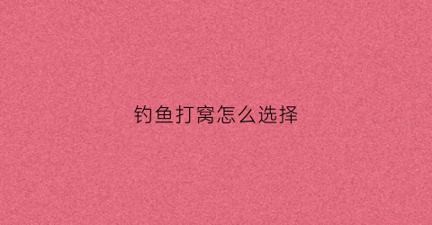 钓鱼打窝怎么选择(钓鱼打窝怎么选择钓位)