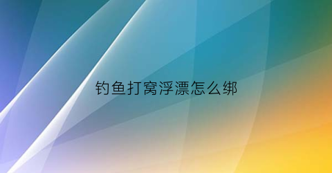 “钓鱼打窝浮漂怎么绑(打窝打在浮漂前面还是后面)