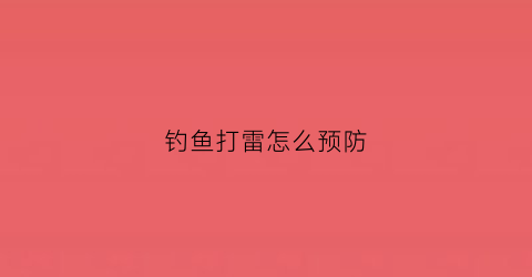 钓鱼打雷怎么预防(钓鱼打雷怎么预防中毒)