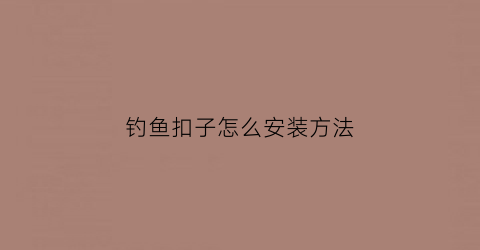 钓鱼扣子怎么安装方法(钓鱼扣子怎么安装方法图解)