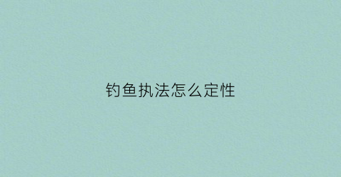 钓鱼执法怎么定性(钓鱼执法属于什么行为)