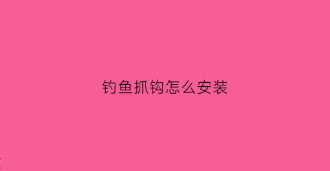 钓鱼抓钩怎么安装(钓鱼抓钩怎么安装视频教程)