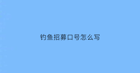 钓鱼招募口号怎么写(钓鱼团队招工)