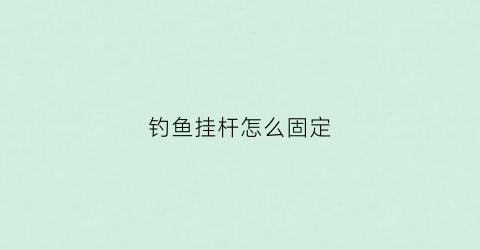 钓鱼挂杆怎么固定(钓鱼挂杆是什么意思)