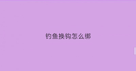 钓鱼换钩怎么绑