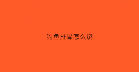 钓鱼排骨怎么烧(排钓怎么做)