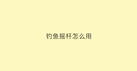 钓鱼摇杆怎么用(钓鱼摇杆怎么用视频)
