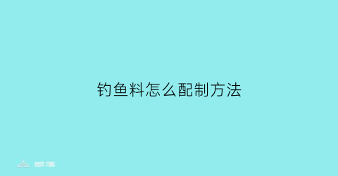 钓鱼料怎么配制方法(钓鱼料怎么配视频)