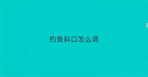 钓鱼斜口怎么调(斜嘴鱼钩的优点和缺点)