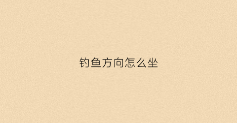 钓鱼方向怎么坐(钓位方向选择)