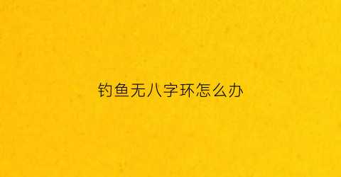 钓鱼无八字环怎么办(钓鱼不用8字环可以吗)