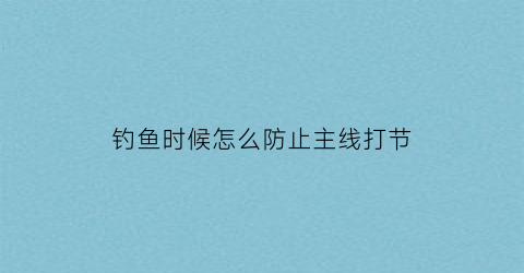 钓鱼时候怎么防止主线打节