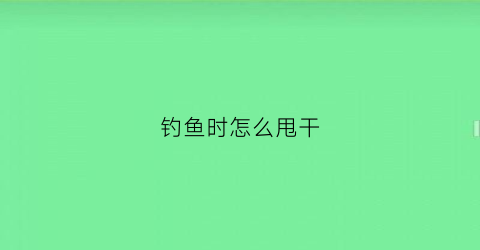 钓鱼时怎么甩干(钓鱼时怎么甩干鱼)