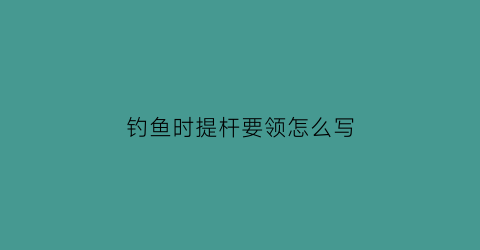 钓鱼时提杆要领怎么写(钓鱼如何掌握提竿时机)