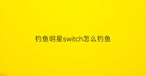 钓鱼明星switch怎么钓鱼