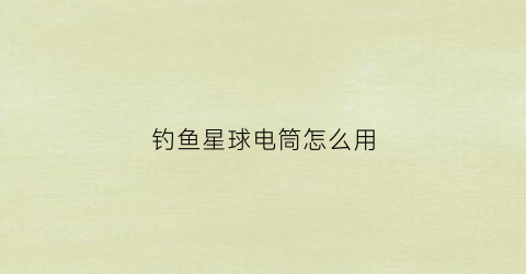 钓鱼星球电筒怎么用(钓鱼星球怎么开灯)