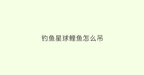 钓鱼星球鲤鱼怎么吊