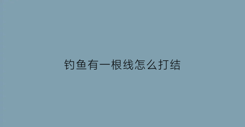 钓鱼有一根线怎么打结