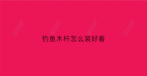 钓鱼木杆怎么装好看