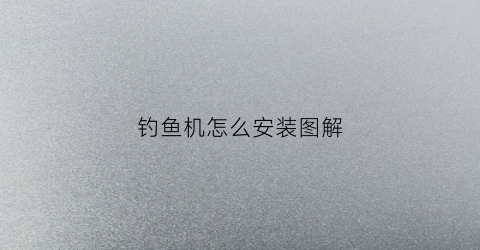 钓鱼机怎么安装图解(钓机安装视频)