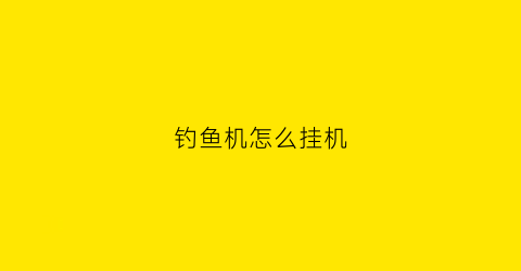 钓鱼机怎么挂机(钓鱼机怎么挂机视频)