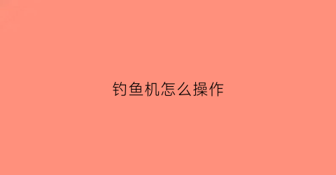 钓鱼机怎么操作(1710钓鱼机怎么做)