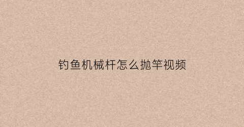 钓鱼机械杆怎么抛竿视频(机杆钓鱼怎么使用视频)