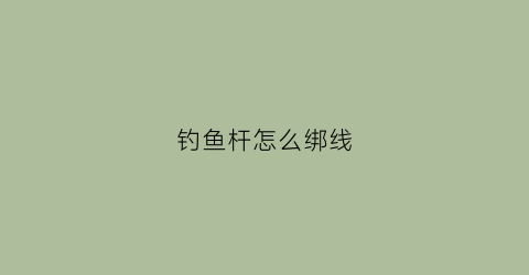 钓鱼杆怎么绑线