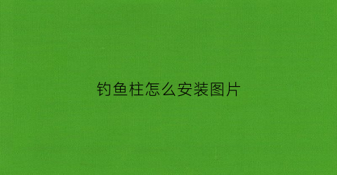 钓鱼柱怎么安装图片(钓鱼柱子)