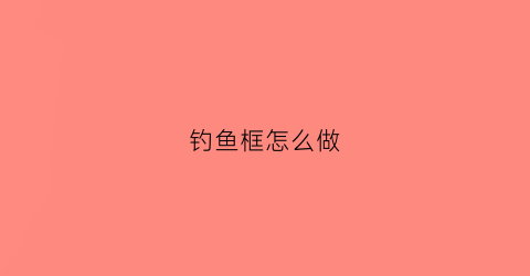钓鱼框怎么做(钓鱼架子怎么做)
