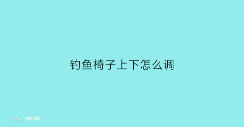 钓鱼椅子上下怎么调(钓鱼椅子怎么装)