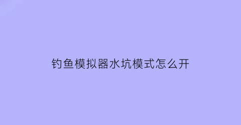 钓鱼模拟器水坑模式怎么开(钓鱼模拟器不减反增)