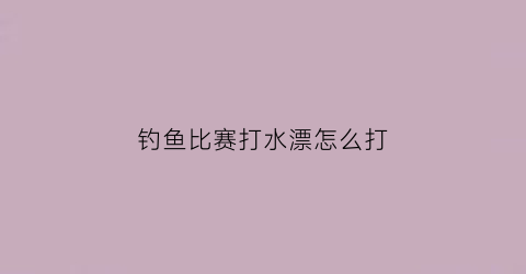 钓鱼比赛打水漂怎么打