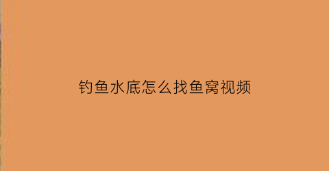 “钓鱼水底怎么找鱼窝视频(钓鱼怎么着找底)