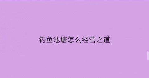 钓鱼池塘怎么经营之道