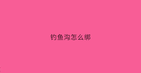 钓鱼沟怎么绑