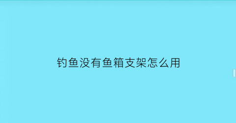 钓鱼没有鱼箱支架怎么用