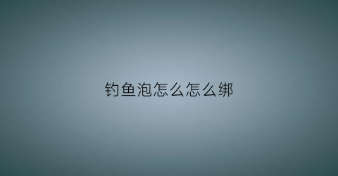 钓鱼泡怎么怎么绑