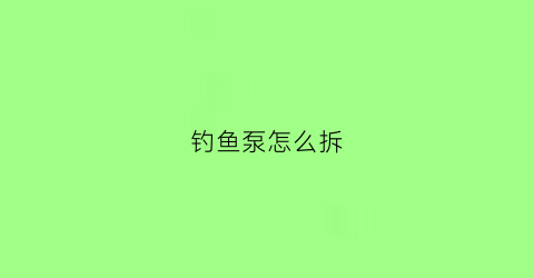 钓鱼泵怎么拆