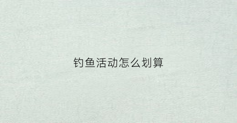 钓鱼活动怎么划算(钓鱼活动怎么开启)