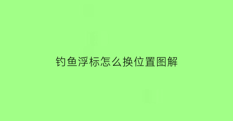 钓鱼浮标怎么换位置图解(钓鱼浮标怎么换位置图解视频)
