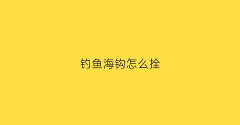钓鱼海钩怎么拴(海钩的绑法)
