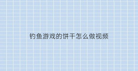 钓鱼游戏的饼干怎么做视频(钓鱼饼干钩连线图)