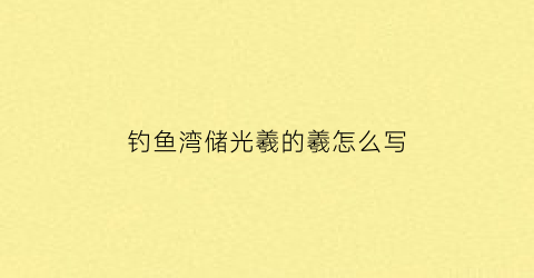 钓鱼湾储光羲的羲怎么写(钓鱼湾储光羲意思)