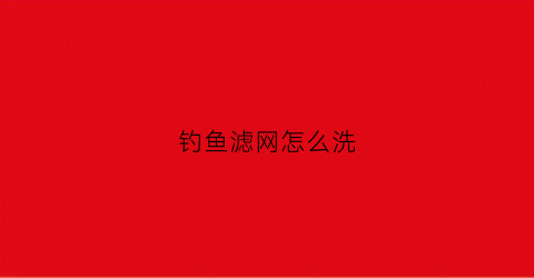 钓鱼滤网怎么洗(养鱼滤网)