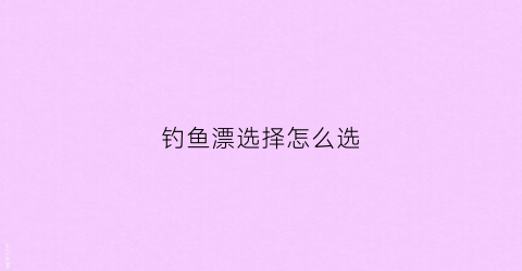钓鱼漂选择怎么选